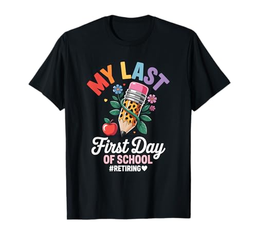My Last First Day Retiring Teacher Back to School T-Shirt