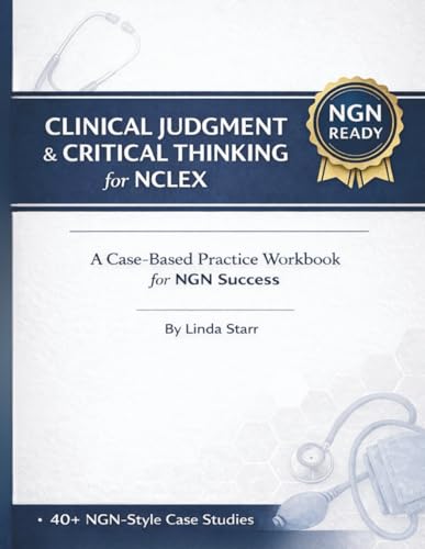 Clinical Judgment & Critical Thinking for NCLEX: A Case-Based Practice Workbook for NGN Success