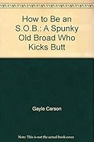 How to Be an S.O.B.: A Spunky Old Broad Who Kicks Butt 0974595969 Book Cover