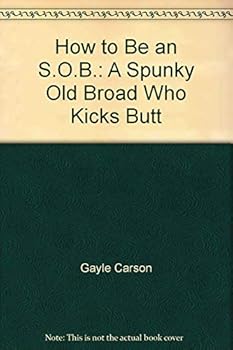 Paperback How to Be an S.O.B.: A Spunky Old Broad Who Kicks Butt Book