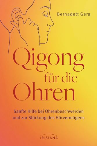 Qigong Für Die Ohren: Sanfte Hilfe Bei Ohrenbeschwerden Und Zur Stärkung Des Hörvermögens - Bei Tinnitus, Ohrenschmerzen, Mittelohrentzündung, Hörmind