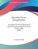 Education Versus Evangelization: An Address to the Conference of Lady Missionaries Held at Amritsar, Punjab, 1888