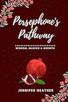Persephone's Pathway: Wisdom, Magick & Growth B0BTKZSG2Y Book Cover