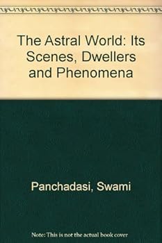 The Astral World: Its Scenes, Dwellers, and Phenomena (Occult Manuals)