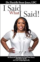 I Said What I Said!: 10 Practical Strategies to Find Your Voice, Own Your Truth, and Live Unapologetically 173501950X Book Cover