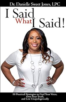 I Said What I Said!: 10 Practical Strategies to Find Your Voice, Own Your Truth, and Live Unapologetically