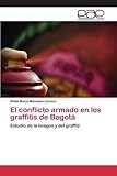 El conflicto armado en los graffitis de Bogot?? by Mendoza Lizcano Stella Marys (2015-06-16)