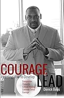 The Courage to Lead: Learning how to Develop the Five C's of Leadership 0986443212 Book Cover