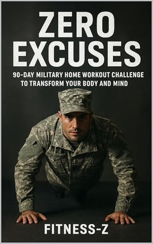 Zero Excuses: 90-Day Military Home Workout Challenge to Transform Your Body and Mind