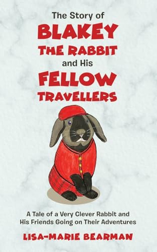 The Story of Blakey the Rabbit and His Fellow Travellers: A Tale of a Very Clever Rabbit and His Friends Going on Their Adventures