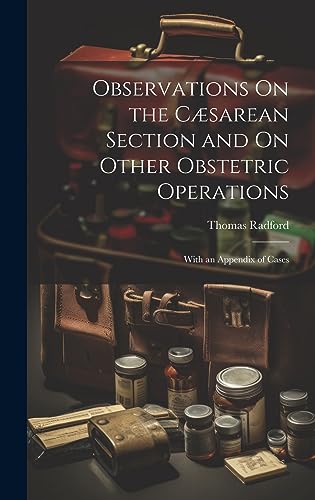 Observations On the Cæsarean Section and On Other Obstetric Operations: With an Appendix of Cases