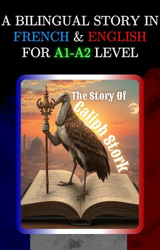 A BILINGUAL STORY IN FRENCH AND ENGLISH FOR A1-A2 LEVEL: THE STORY OF CALIPH STORK (Bilingual Book Series: French - English)
