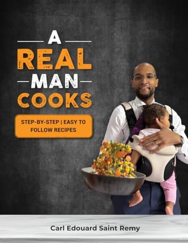 Carl Remy A real man cooks: Easy to follow recipes : Saint Remy, Carl Edouard ...
