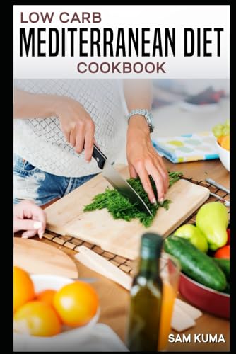 Low Carb Mediterranean Diet Cookbook: Beginner Low Card Mediterranean Feasts For A Healthier Lifestyle: Beginner Low Carb Mediterranean Feasts For A .