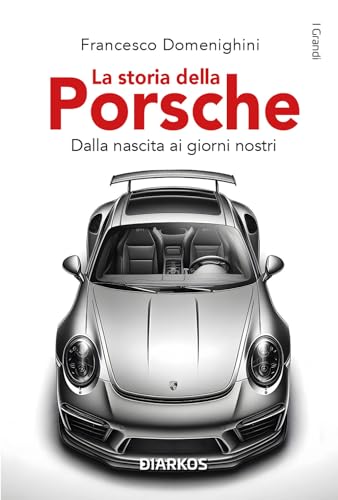 La Storia Della Porsche. Dalla Nascita Ai Giorni Nostri