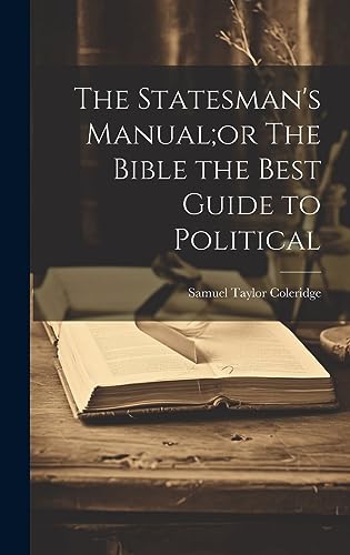 The Statesman's Manual;or The Bible the Best Guide to Political