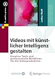 Videos mit künstlicher Intelligenz gestalten: Kreative Tools und professionelle Workflows für die Videoproduktion (X.media.press)