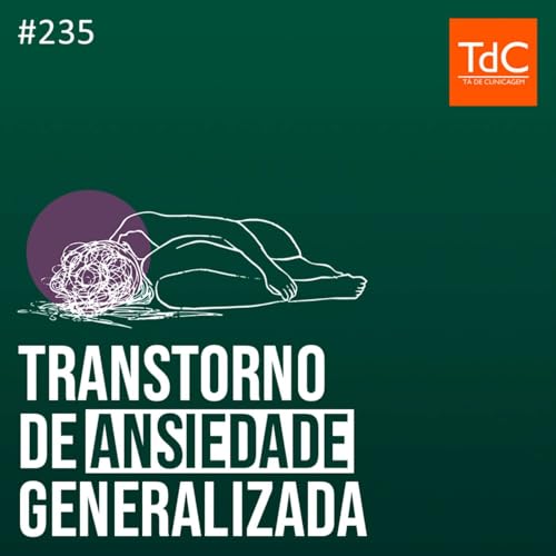 TdC 235: Transtorno de Ansiedade Generalizada Podcast Por capa