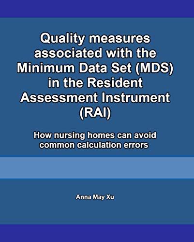 Quality measures associated with the Minimum Data Set (MDS) in the Resident Assessment Instrument (RAI): How nursing homes can avoid common calculation ... Set (MDS) for nursing coordinators Book 3)