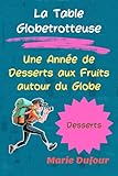  La Table Globetrotteuse: Une Année de Déserts aux Fruits autour du Globe