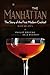The Manhattan: The Story of the First Modern Cocktail with Recipes