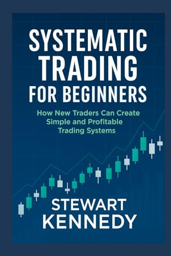 Systematic Trading For Beginners: How New Traders Can Create Simple And Profitable Trading Systems (The Investing Essentials Library)