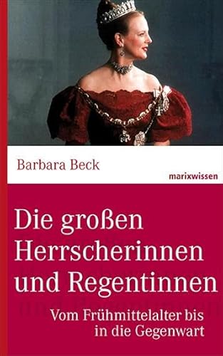 Die großen Herrscherinnen und Regentinnen: Vom Frühmittelalter bis in die Gegenwart (marixwissen)