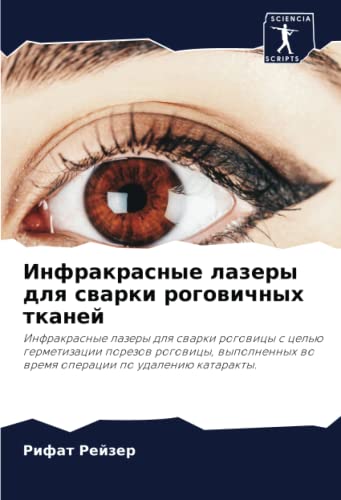 Инфракрасные лазеры для сварки роговичных тканей: Инфракрасные лазеры для сварки роговицы с целью герметизации порезов роговицы, выполненных во время операции по удалению катаракты. (Russian Edition)
