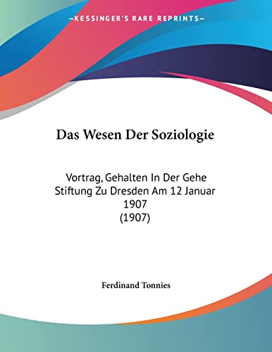 Das Wesen Der Soziologie: Vortrag, Gehalten In Der Gehe Stiftung Zu Dresden Am 12 Januar 1907 (1907) (German Edition)