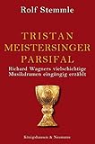 Tristan - Meistersinger - Parsifal: Richard Wagners vielschichtige Musikdramen eingängig erzählt