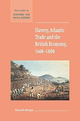 Slavery, Atlantic Trade and the British Economy, 1660–1800 (New Studies in Economic and Social History Book 42)