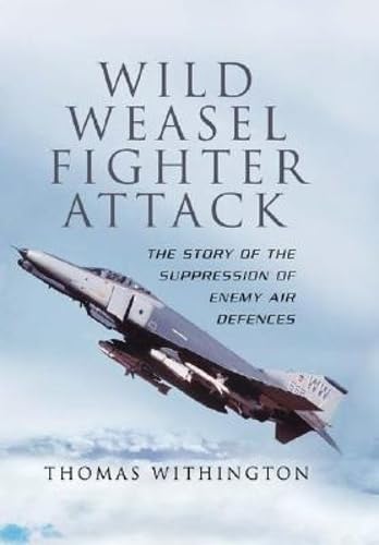 Wild Weasel Fighter Attack: The Story of the Suppression of Enemy Air Defences