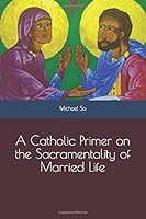 A Catholic Primer on the Sacramentality of Married Life 1686645988 Book Cover