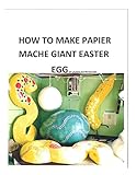 How to make a papier mache giant Easter egg: Step by step instructions as to how to make a 28 inch diameter papier mache Easter egg