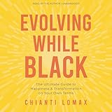 Evolving While Black: The Ultimate Guide to Happiness and Transformation on Your Own Terms