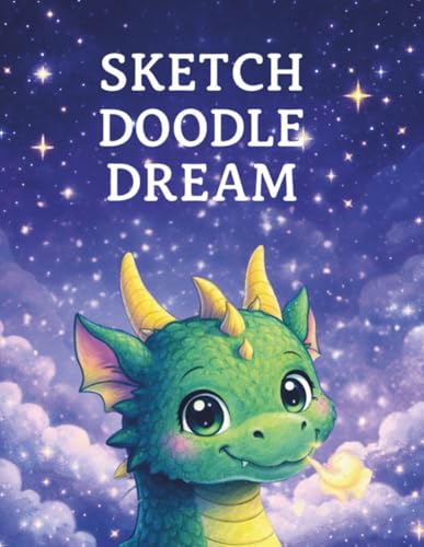 Sketch Doodle Dream: A Dragon Sketchbook for Dreamers of All Ages