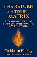 The Return Of The True Matrix: Reclaiming the Living Flame of Truth from the Inverted System 1968499067 Book Cover