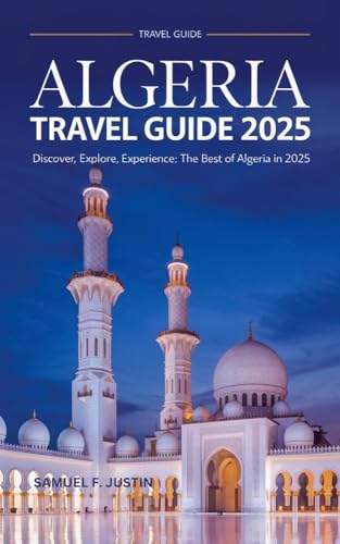 Algeria Travel Guide 2025: Discover, Explore, Experience: The Best of Algeria in 2025