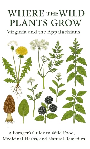 Where the Wild Plants Grow: Virginia and the Appalachian: A Forager’s Guide to Wild Food, Medicinal Herbs, and Natural Remedies (Where the Wild Plants Grow: Illustrated Foraging Guides)