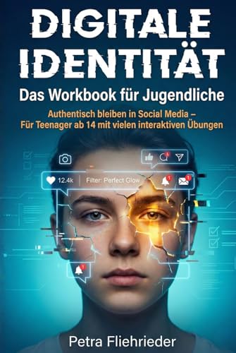 Digitale Identität - Das Workbook für Jugendliche: Authentisch bleiben in Social Media - Für Teenager ab 14 mit vielen interaktiven Übungen