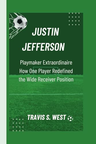 JUSTIN JEFFERSON: Playmaker Extraordinaire How One Player Redefined the Wide Receiver Position
