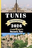 TUNIS REISEFÜHRER 2026: Ihr Reisebegleiter zum Erkunden und Genießen der Attraktionen dieses sehenswerten Reiseziels. (Epische Reisen – Reiseführer-Serie)