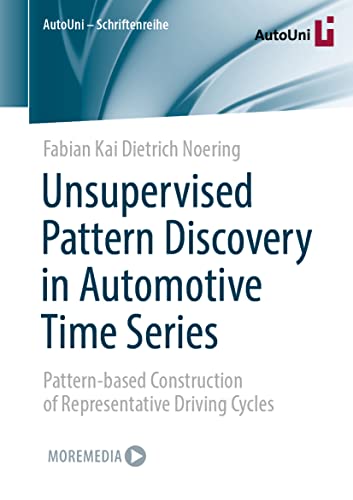 Unsupervised Pattern Discovery in Automotive Time Series: Pattern-based Construction of Representative Driving Cycles (AutoUni – Schriftenreihe)