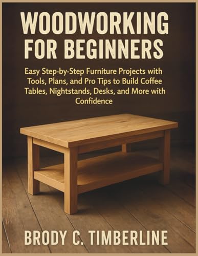 Woodworking for Beginners: Easy Step-by-Step Furniture Projects with Tools, Plans,