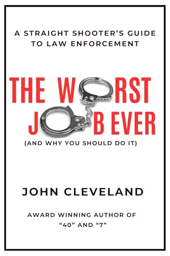The Worst Job Ever (And Why You Should Do It): A Straight Shooter's Guide to Law Enforcement