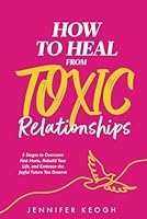 How To Heal From Toxic Relationships: 5 Stages to Overcome Past Hurts, Rebuild Your Life and Embrace the Joyful Future You Deserve (The How To Heal Series) B0CVPZCYP4 Book Cover