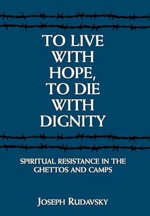 To Live with Hope to Die with Dignity: Spiritual Resistance in the Ghettos and Camps book cover