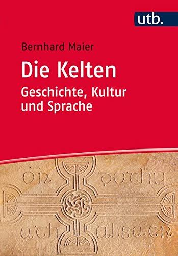 Die Kelten – Geschichte, Kultur und Sprache: Ein Studienbuch Die Kelten – Geschichte, Kultur und Sprache: Ein Studienbuch