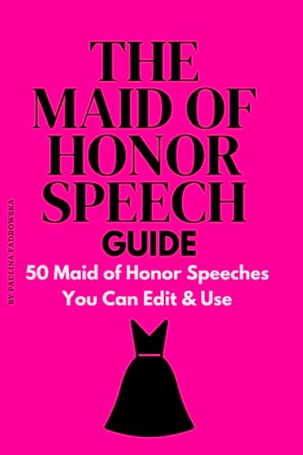 50 Maid of Honor Speech Inspirations to help you craft the Ultimate Maid of Honor's Speech: The Maid...