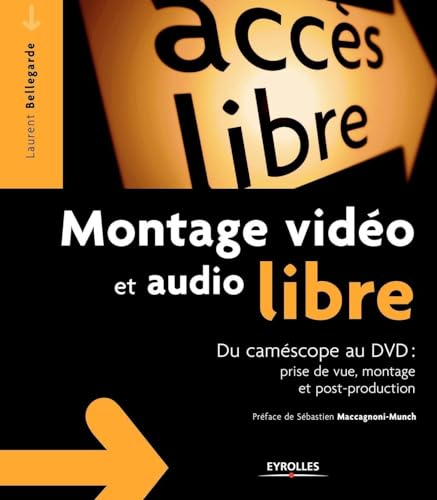 Montage vidéo et audio libre: Du camescope au DVD: Prise de vue, montage, post-production